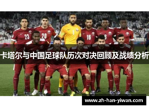 卡塔尔与中国足球队历次对决回顾及战绩分析