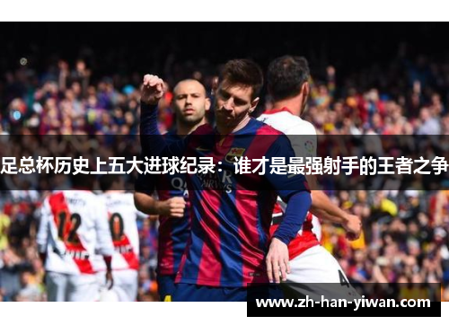 足总杯历史上五大进球纪录：谁才是最强射手的王者之争